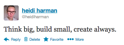 Think big, build small, create always by Heidi Harman